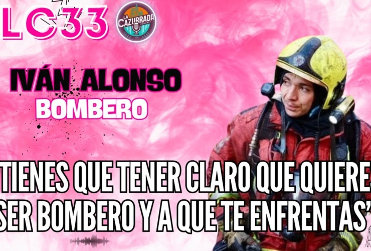 LA CAZURRADA 33 – IVÁN ALONSO (BOMBERO CAZURRO)